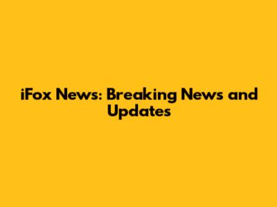 iFox News: Breaking News and Updates