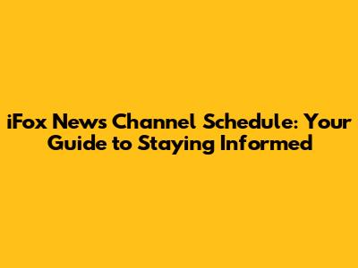 iFox News Channel Schedule: Your Guide to Staying Informed