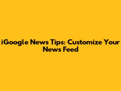 iGoogle News Tips: Customize Your News Feed