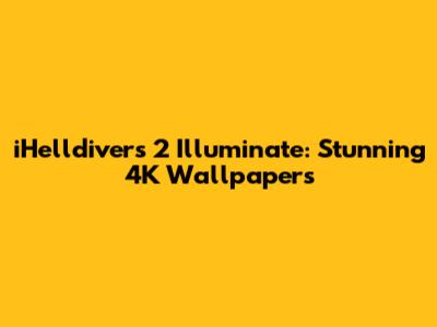 iHelldivers 2 Illuminate: Stunning 4K Wallpapers
