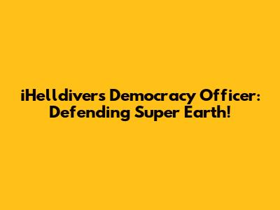 iHelldivers Democracy Officer: Defending Super Earth!