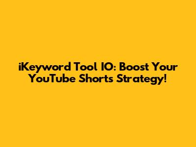 iKeyword Tool IO: Boost Your YouTube Shorts Strategy!