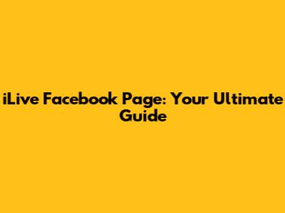 iLive Facebook Page: Your Ultimate Guide