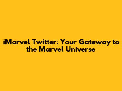 iMarvel Twitter: Your Gateway to the Marvel Universe