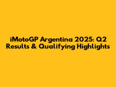 iMotoGP Argentina 2025: Q2 Results & Qualifying Highlights