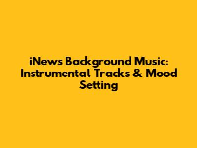 iNews Background Music: Instrumental Tracks & Mood Setting