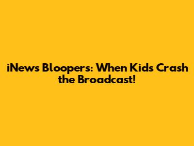 iNews Bloopers: When Kids Crash the Broadcast!
