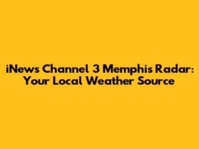 iNews Channel 3 Memphis Radar: Your Local Weather Source
