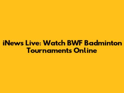 iNews Live: Watch BWF Badminton Tournaments Online