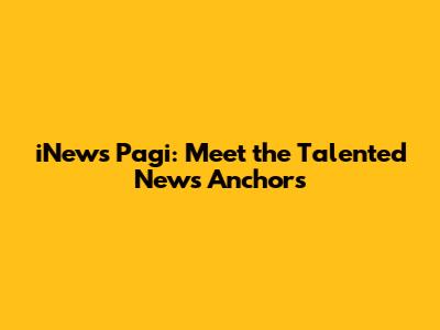 iNews Pagi: Meet the Talented News Anchors