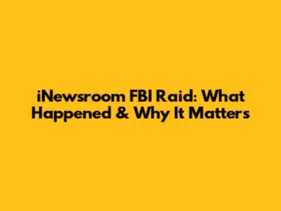 iNewsroom FBI Raid: What Happened & Why It Matters