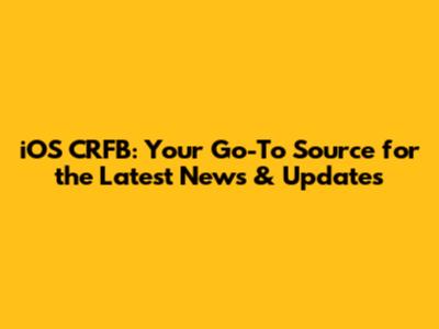 iOS CRFB: Your Go-To Source for the Latest News & Updates