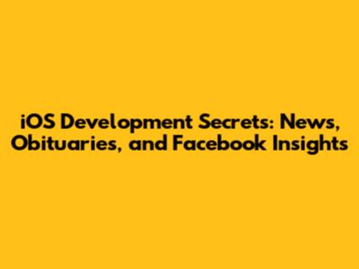 iOS Development Secrets: News, Obituaries, and Facebook Insights