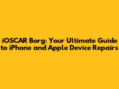 iOSCAR Borg: Your Ultimate Guide to iPhone and Apple Device Repairs
