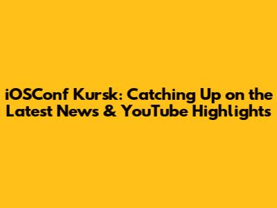 iOSConf Kursk: Catching Up on the Latest News & YouTube Highlights