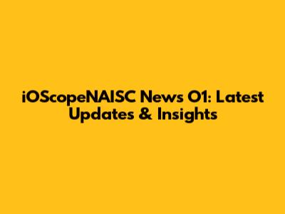 iOScopeNAISC News O1: Latest Updates & Insights