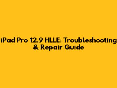 iPad Pro 12.9" HLLE: Troubleshooting & Repair Guide