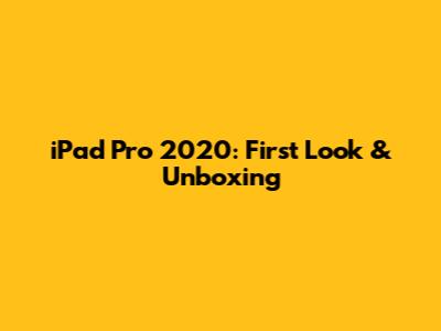 iPad Pro 2020: First Look & Unboxing