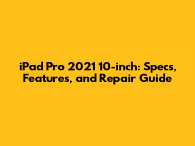 iPad Pro 2021 10-inch: Specs, Features, and Repair Guide