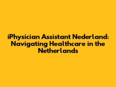 iPhysician Assistant Nederland: Navigating Healthcare in the Netherlands