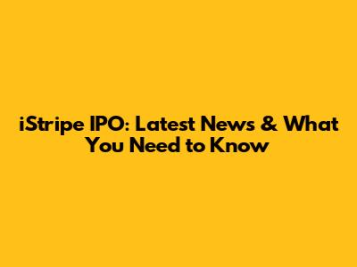 iStripe IPO: Latest News & What You Need to Know