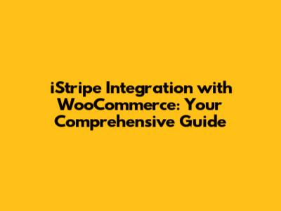 iStripe Integration with WooCommerce: Your Comprehensive Guide