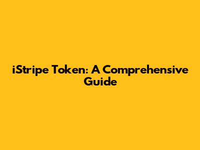 iStripe Token: A Comprehensive Guide