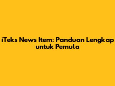 iTeks News Item: Panduan Lengkap untuk Pemula