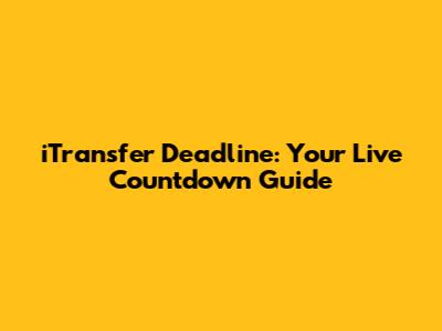 iTransfer Deadline: Your Live Countdown Guide