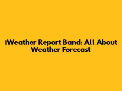 iWeather Report Band: All About Weather Forecast