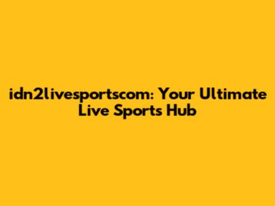 idn2livesportscom: Your Ultimate Live Sports Hub