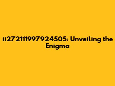 ii272111997924505: Unveiling the Enigma