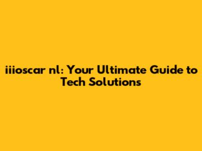 iiioscar nl: Your Ultimate Guide to Tech Solutions