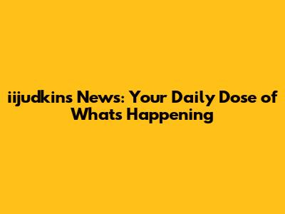 iijudkins News: Your Daily Dose of What's Happening