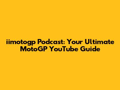 iimotogp Podcast: Your Ultimate MotoGP YouTube Guide
