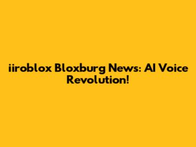 iiroblox Bloxburg News: AI Voice Revolution!