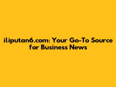iliputan6.com: Your Go-To Source for Business News