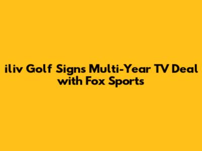 iliv Golf Signs Multi-Year TV Deal with Fox Sports