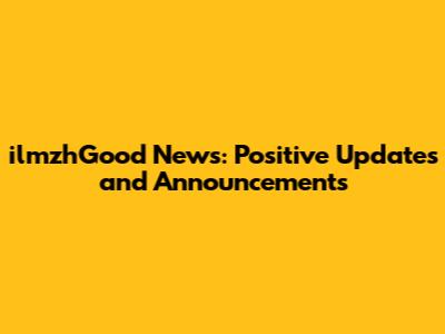 ilmzhGood News: Positive Updates and Announcements