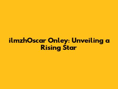 ilmzhOscar Onley: Unveiling a Rising Star