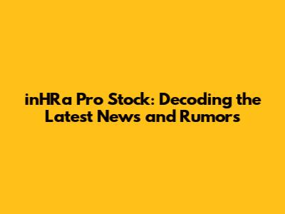 inHRa Pro Stock: Decoding the Latest News and Rumors