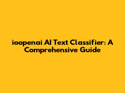ioopenai AI Text Classifier: A Comprehensive Guide