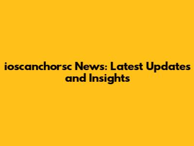 ioscanchorsc News: Latest Updates and Insights