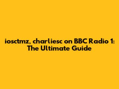 iosctmz, charliesc on BBC Radio 1: The Ultimate Guide