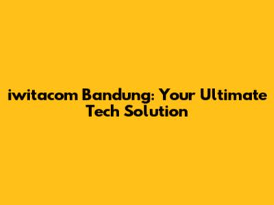 iwitacom Bandung: Your Ultimate Tech Solution