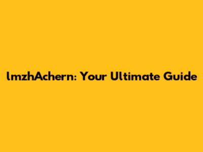 lmzhAchern: Your Ultimate Guide