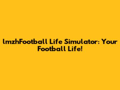 lmzhFootball Life Simulator: Your Football Life!