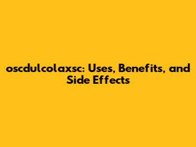 oscdulcolaxsc: Uses, Benefits, and Side Effects