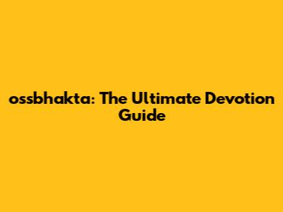 ossbhakta: The Ultimate Devotion Guide