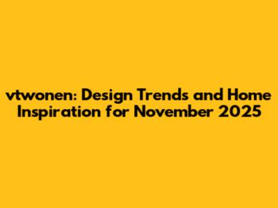 vtwonen: Design Trends and Home Inspiration for November 2025